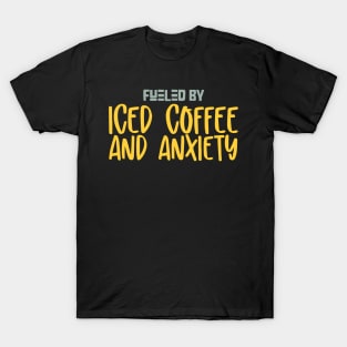 Fueled by Iced Coffee and Anxiety T-Shirt